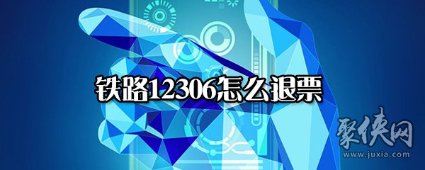 铁路12306如何退票 铁路12306退票方法教程