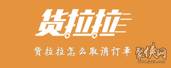 貨拉拉怎么取消訂單 貨拉拉訂單怎么取消