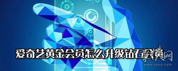 爱奇艺黄金会员怎么升级钻石会员 爱奇艺升级钻石会员教程