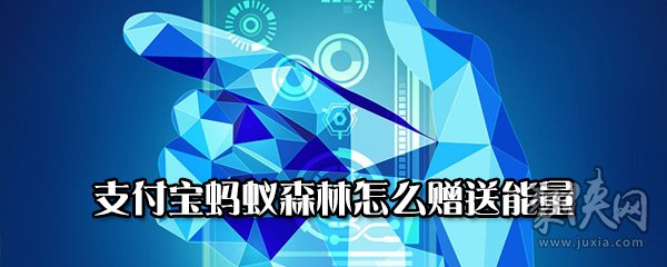 支付宝蚂蚁森林怎么赠送能量 支付宝蚂蚁森林赠送能量方法教程