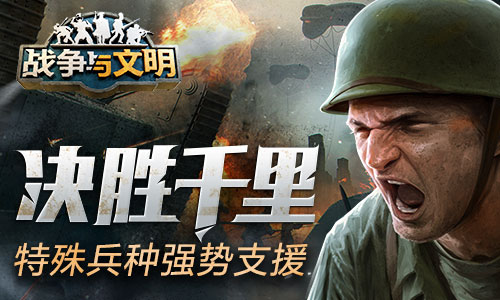 決勝千里《戰(zhàn)爭(zhēng)與文明》特殊兵種強(qiáng)勢(shì)支援！