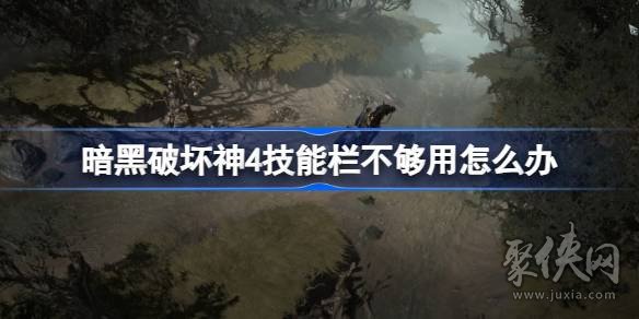 暗黑破坏神4技能栏不够用怎么办 暗黑4技能栏能增加吗