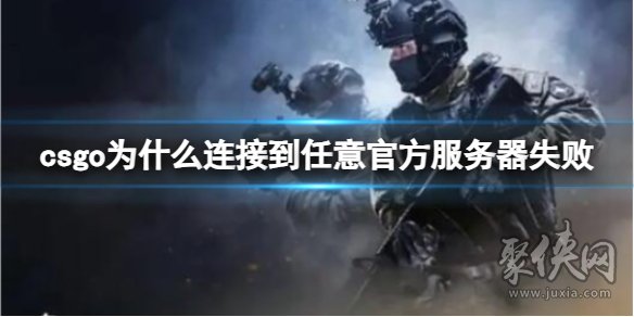 csgo连接到任意官方服务器失败 连接到任意官方服务器失败解决方法