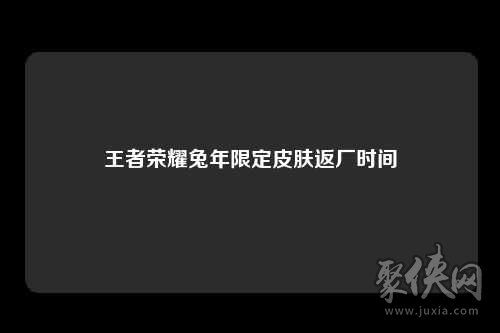 王者榮耀兔年限定皮膚返場皮膚有哪些 兔年限定皮膚返場時間介紹