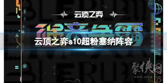 云頂之弈s10超粉塞納陣容攻略 s10超粉賽娜陣容搭配運(yùn)營(yíng)思路