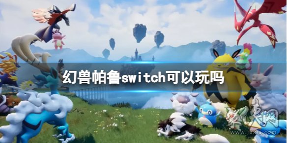 幻兽帕鲁switch能玩吗 幻兽帕鲁可以用ns玩吗