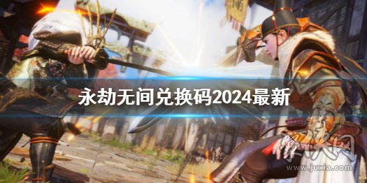 永劫无间公测礼包兑换码领取 永劫无间2024最新兑换码大全